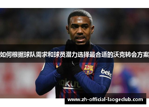 如何根据球队需求和球员潜力选择最合适的沃克转会方案