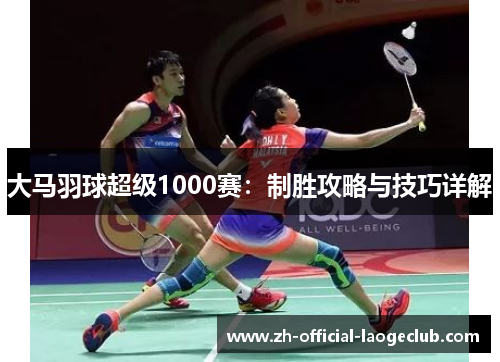 大马羽球超级1000赛：制胜攻略与技巧详解