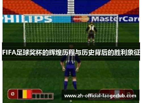 FIFA足球奖杯的辉煌历程与历史背后的胜利象征
