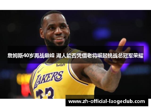 詹姆斯40岁再战巅峰 湖人能否凭借老将崛起挑战总冠军荣耀