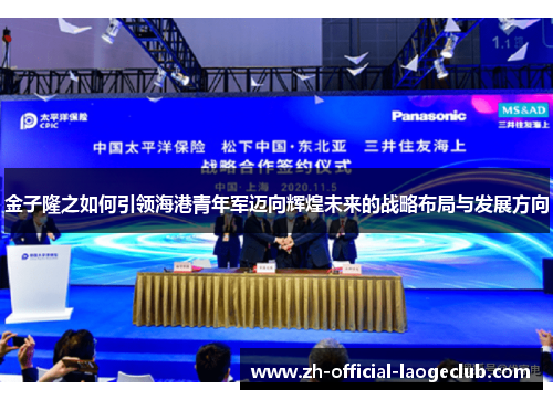 金子隆之如何引领海港青年军迈向辉煌未来的战略布局与发展方向