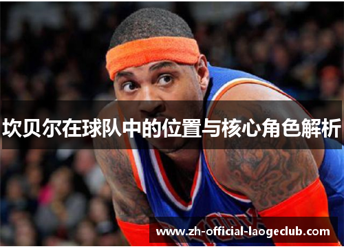 坎贝尔在球队中的位置与核心角色解析 坎贝尔在球队中的位置与核心角色解析