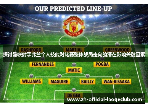 探讨曼联射手弗兰个人技能对比赛整体战局走向的潜在影响关键因素