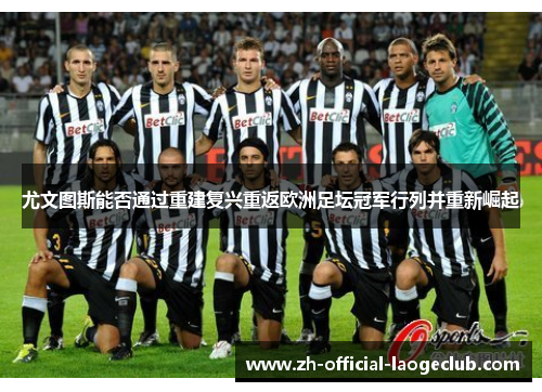 尤文图斯能否通过重建复兴重返欧洲足坛冠军行列并重新崛起