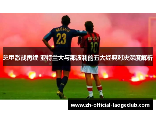 意甲激战再续 亚特兰大与那波利的五大经典对决深度解析