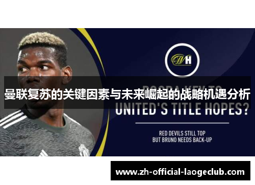 曼联复苏的关键因素与未来崛起的战略机遇分析