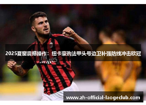 2025夏窗震撼操作：纽卡豪购法甲头号边卫补强防线冲击欧冠