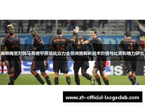 奥斯梅恩对阵马赛德甲赛场统治力全景深度解析战术价值与比赛影响力研究