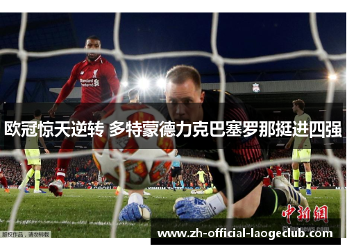 欧冠惊天逆转 多特蒙德力克巴塞罗那挺进四强