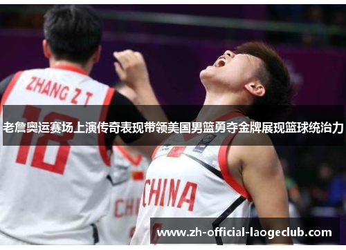 老詹奥运赛场上演传奇表现带领美国男篮勇夺金牌展现篮球统治力 老詹奥运赛场上演传奇表现带领美国男篮勇夺金牌展现篮球统治力