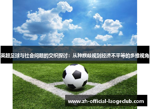 英超足球与社会问题的交织探讨：从种族歧视到经济不平等的多维视角